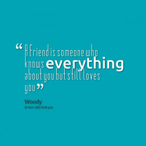Quotes Picture: a friend is someone who knows everything about you but ...