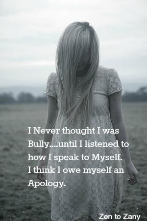 Never thought I was a bully 'til I listened to how I talk to myself...