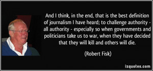 of journalism I have heard; to challenge authority - all authority ...