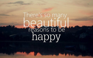 Motivational Quotes 293 Theres so many beautiful reasons to be happy.