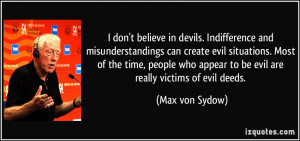 ... appear to be evil are really victims of evil deeds. - Max von Sydow