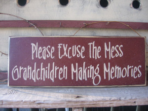 Please Excuse The Mess....Grandchildren Making Memories.....New Font ...