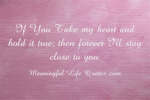 If You Take my heart and hold it true; then forever I’ll stay close ...