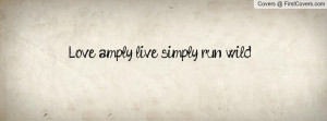 Love amply, live simply, run wild Profile Facebook Covers