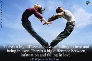 ... love and being in love. There's a big difference between infatuation