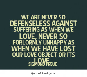 ... never so defenseless against suffering.. Sigmund Freud top love quote
