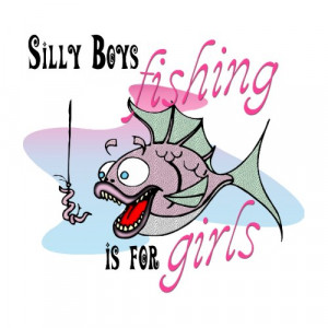 Silly Boys Fishing is For Girls Fishing TShirt by UTeezFishing