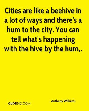 Anthony Williams - Cities are like a beehive in a lot of ways and ...