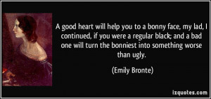 good heart will help you to a bonny face, my lad, I continued, if ...