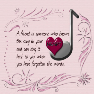 ... Friend Is Someone Who knows the Song In Your Heart ~ Friendship Quote