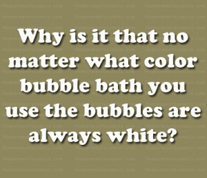 ... is it that no matter what color bubble bath you use the bubbles