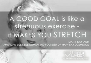 good goal is like a strenuous exercise - it makes you stretch.