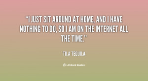 quote-Tila-Tequila-i-just-sit-around-at-home-and-139630_1.png
