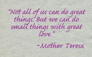 ... Things, But We Can We Do Small Things With Great Love - Mother Quote