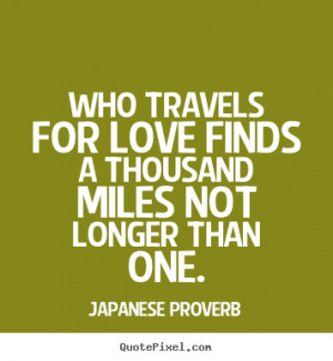 Create your own picture quotes about love - Who travels for love finds ...
