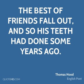 The best of friends fall out, and so his teeth had done some years ago ...