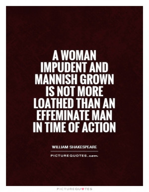 ... more loathed than an effeminate man in time of action Picture Quote #1