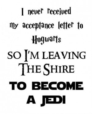 ... letter to Hogwarts – So I’m leaving the shire to become a Jedi