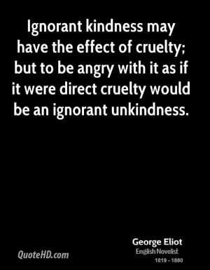 ... with it as if it were direct cruelty would be an ignorant unkindness