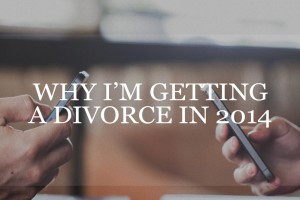 Why I’m Getting A Divorce In 2014
