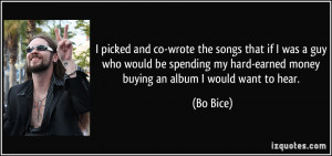 ... my hard-earned money buying an album I would want to hear. - Bo Bice