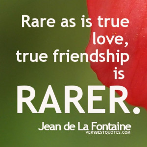 ... Friendship Quotes - Rare as is true love, true friendship is rarer