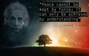 Peace cannot be kept by force. I can be achieved by understanding ...