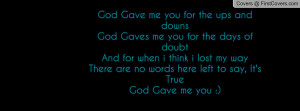 ... lost my wayThere are no words here left to say, It's TrueGod Gave me