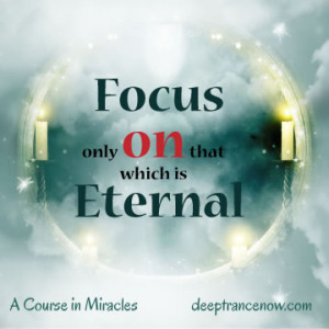 ACIM - Focus only on that which is eternal