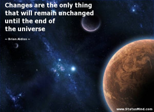 ... unchanged until the end of the universe - Brian Aldiss Quotes
