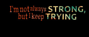 Quotes Picture: i'm not always strong, but i keep trying