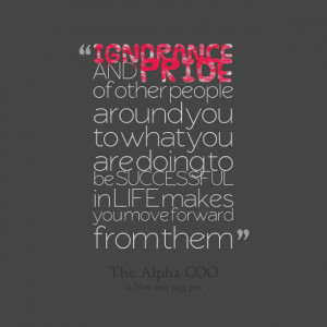 Quotes Picture: ignorance and pride of other people around you to what ...