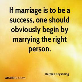 ... herman-keyserling-quote-if-marriage-is-to-be-a-success-one-should.jpg