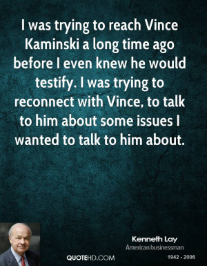 ... reconnect with Vince, to talk to him about some issues I wanted to
