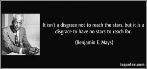 It isn't a disgrace not to reach the stars, but it is a disgrace to ...