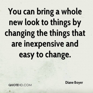 You can bring a whole new look to things by changing the things that ...