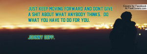 ... what anybody thinks. Do what you have to do for you. -Johnny Depp