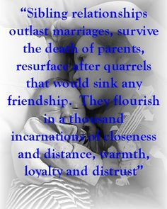 marriages, survive the death of parents, resurface after quarrels ...