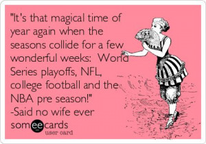 ... , NFL, college football and the NBA pre season!' -Said no wife ever