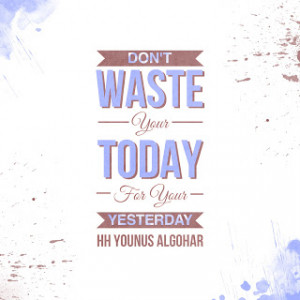 Don't waste your today for your yesterday.' - His Holiness Younus ...