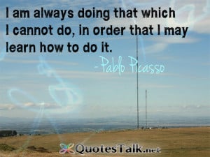 Positive Quotes – I am always doing that which I cannot do, in order ...