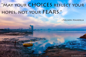 EmilysQuotes.Com-choices-hopes-fears-inspirational-positive-Nelson ...
