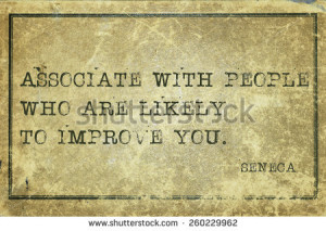 Associate with people who are likely to improve you - ancient Roman ...