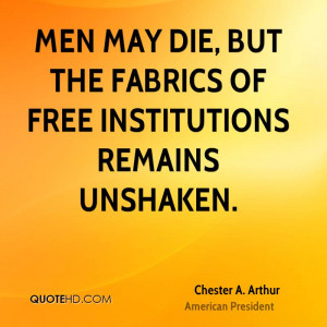 Men may die, but the fabrics of free institutions remains unshaken.