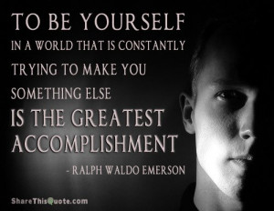 be yourself in a world that is constantly trying to make you something ...