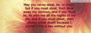 ... , then please cheat death because I couldn't live a day without you