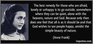 The best remedy for those who are afraid, lonely or unhappy is to go ...