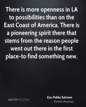 There is more openness in LA to possibilities than on the East Coast ...