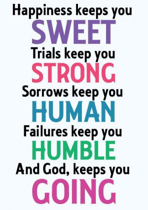 Happiness Keeps You Sweet Trials Keep You Strong Sorrows Keep You