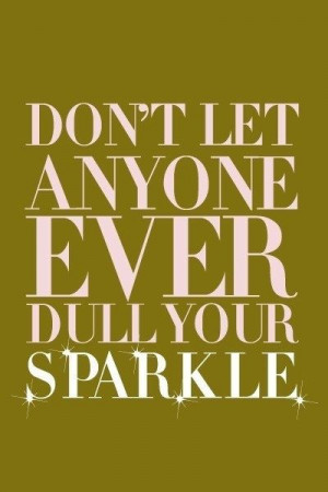 ... the friends that dull your sparkle. The best friends make you SHINE